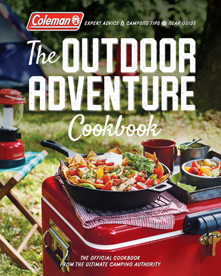 Coleman The Outdoor Adventure Cookbook: The Official Cookbook from America's Camping Authority - Coleman