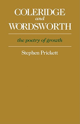 Coleridge and Wordsworth: The Poetry of Growth - Prickett, Stephen