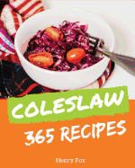 Coleslaw 365: Enjoy 365 Days with Amazing Coleslaw Recipes in Your Own Coleslaw Cookbook! [book 1]