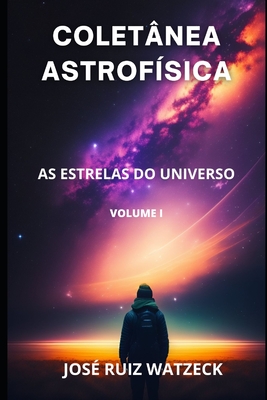 Colet?nea Astrof?sica: As estrelas do universo - Watzeck, Jos? Ruiz