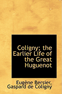 Coligny; The Earlier Life of the Great Huguenot