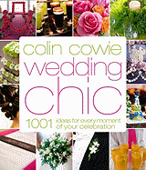 Colin Cowie Wedding Chic: 1,001 Ideas for Every Moment of Your Celebration