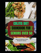 Colitis Diet Cookbook for Seniors Over 50: Easy and Delicious Colitis Recipes for Seniors