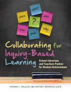 Collaborating for Inquiry-Based Learning: School Librarians and Teachers Partner for Student Achievement