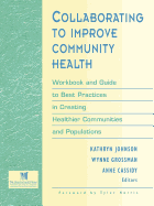Collaborating to Improve Community Health: Workbook and Guide to Best Practices in Creating Healthier Communities and Populations