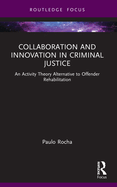 Collaboration and Innovation in Criminal Justice: An Activity Theory Alternative to Offender Rehabilitation