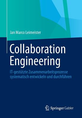 Collaboration Engineering: It-Gestutzte Zusammenarbeitsprozesse Systematisch Entwickeln Und Durchfuhren - Leimeister, Jan Marco