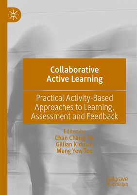 Collaborative Active Learning: Practical Activity-Based Approaches to Learning, Assessment and Feedback - Chang-Tik, Chan (Editor), and Kidman, Gillian (Editor), and Tee, Meng Yew (Editor)