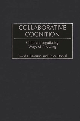 Collaborative Cognition: Children Negotiating Ways of Knowing - Bearison, David J, and Dorval, Bruce