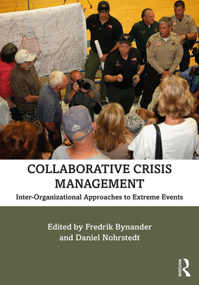 Collaborative Crisis Management: Inter-Organizational Approaches to Extreme Events - Bynander, Fredrik (Editor), and Nohrstedt, Daniel (Editor)