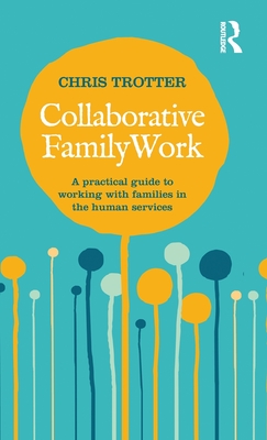 Collaborative Family Work: A practical guide to working with families in the human services - Trotter, Chris