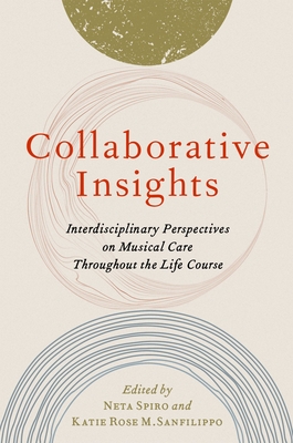 Collaborative Insights: Interdisciplinary Perspectives on Musical Care Throughout the Life Course - Spiro, Neta (Editor), and Sanfilippo, Katie Rose M. (Editor)