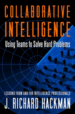 Collaborative Intelligence: Using Teams to Solve Hard Problems - Hackman, J Richard