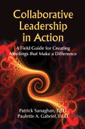 Collaborative Leadership in Action: A Field Guide for Creating Meetings That Make a Difference