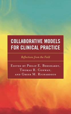 Collaborative Models for Clinical Practice: Reflections from the Field - Bernhardt, Philip E (Editor), and Conway, Thomas R (Editor), and Richardson, Greer M (Editor)