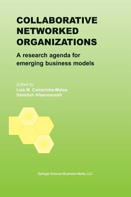 Collaborative Networked Organizations: A Research Agenda for Emerging Business Models - Camarinha-Matos, Luis M (Editor), and Afsarmanesh, Hamideh (Editor)