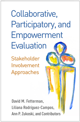 Collaborative, Participatory, and Empowerment Evaluation: Stakeholder Involvement Approaches - Fetterman, David M., and Rodriguez-Campos, Liliana, and Zukoski, Ann P.