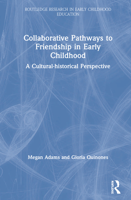 Collaborative Pathways to Friendship in Early Childhood: A Cultural-Historical Perspective - Adams, Megan, and Quinones, Gloria