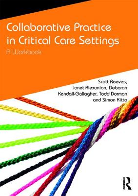 Collaborative Practice in Critical Care Settings: A Workbook - Reeves, Scott, and Alexanian, Janet, and Kendall-Gallagher, Deborah