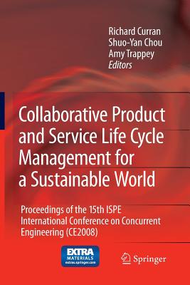 Collaborative Product and Service Life Cycle Management for a Sustainable World: Proceedings of the 15th ISPE International Conference on Concurrent Engineering (CE2008) - Curran, Richard (Editor), and Chou, Shuo-Yan (Editor), and Trappey, Amy J C (Editor)