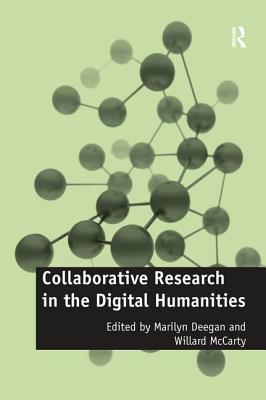 Collaborative Research in the Digital Humanities - Mccarty, Willard (Editor), and Deegan, Marilyn (Editor)