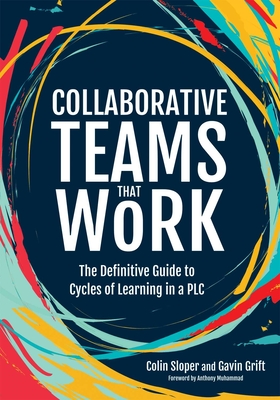 Collaborative Teams That Work: The Definitive Guide to Cycles of Learning in a PLC - Sloper, Colin, and Grift, Gavin