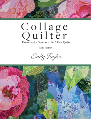 Collage Quilter: Essentials for Success with Collage Quilts - Taylor, Emily