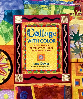 Collage with Color: Create Unique, Expressive Collages in Vibrant Color - Davies, Jane, and Polak, John (Photographer)