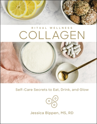 Collagen: Self-Care Secrets to Eat, Drink, and Glow - Bippen, Jessica
