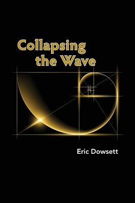 Collapsing the Wave - Dowsett, Eric, and Wallenberg, Patricia (Designer), and Woy, Joann (Editor)