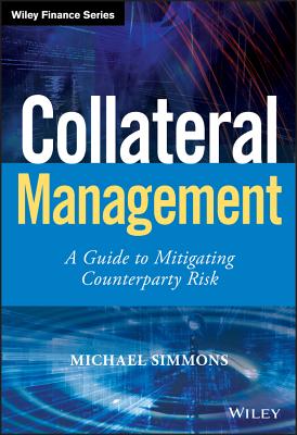 Collateral Management: A Guide to Mitigating Counterparty Risk - Simmons, Michael