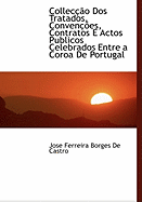 Collec O DOS Tratados, Conven Es, Contratos E Actos Publicos Celebrados Entre a Coroa de Portugal - Castro, Jose Ferreira Borges De