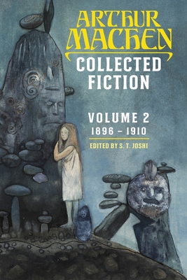 Collected Fiction Volume 2: 1896-1910 - Machen, Arthur, and Joshi, S T (Editor)