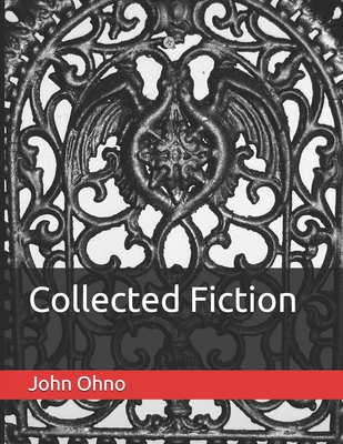 Collected Fiction - Ohno, John