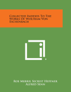 Collected Indexes to the Works of Wolfram Von Eschenbach