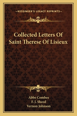 Collected Letters Of Saint Therese Of Lisieux - Combes, Abbe (Editor), and Sheed, F J (Translated by), and Johnson, Vernon (Foreword by)