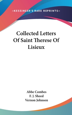Collected Letters Of Saint Therese Of Lisieux - Combes, Abbe (Editor), and Sheed, F J (Translated by), and Johnson, Vernon (Foreword by)