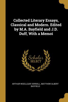 Collected Literary Essays, Classical and Modern. Edited by M.A. Bayfield and J.D. Duff, With a Memoi - Verrall, Arthur Woollgar, and Bayfield, Matthew Albert