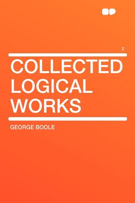Collected Logical Works Volume 2 - Boole, George