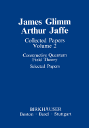 Collected Papers: Constructive Quantum Field Theory Selected Papers - Glimm, James, and Jaffe, Arthur