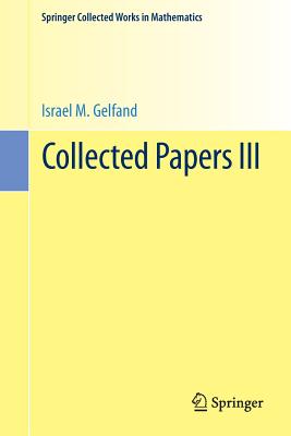 Collected Papers III - Gelfand, Israel M, and Gindikin, S G (Editor), and Guillemin, Victor W (Editor)