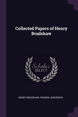 Collected Papers of Henry Bradshaw - Bradshaw, Henry, and Jenkinson, Francis