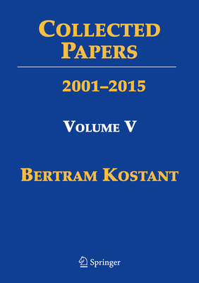 Collected Papers: Volume V 2001-2015 - Kostant, Bertram, and Joseph, Anthony (Editor), and Kumar, Shrawan (Editor)