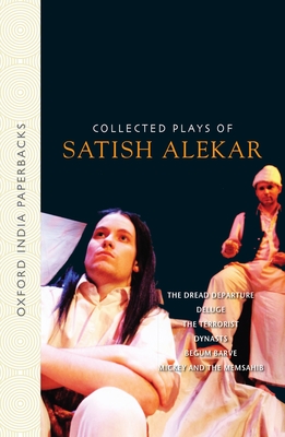 Collected Plays of Satish Alekar: The Dread Departure, Deluge, The Terrorist, Dynasts, Begum Barve, Mickey and the Memsahib - Alekar, Satish, and Deshpande, Gauri (Editor), and Bhirdikar, Urmila (Editor)