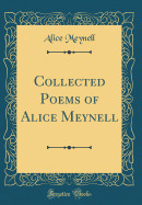 Collected Poems of Alice Meynell (Classic Reprint)