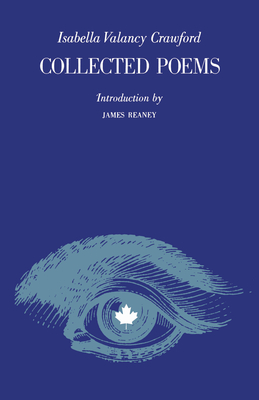 Collected Poems - Crawford, Isabella Valancy, and Lochhead, Douglas (Editor), and Reaney, James (Introduction by)