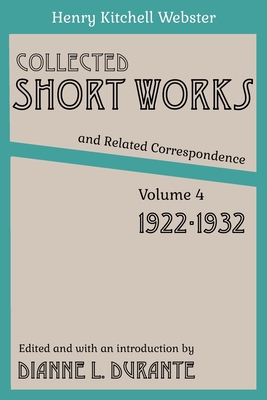 Collected Short Works and Related Correspondence Vol. 4: 1922-1932 - Webster, Henry Kitchell, and Durante, Dianne L>