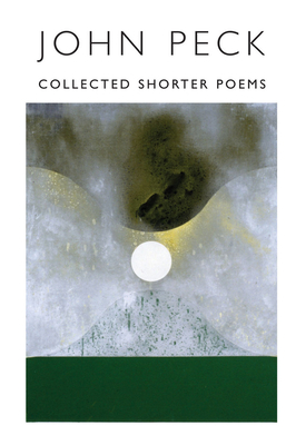 Collected Shorter Poems - Peck, John