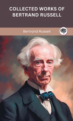 Collected Works of Bertrand Russell (Grapevine edition) - Russell, Bertrand, and Original Thinkers Institute