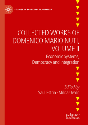 Collected Works of Domenico Mario Nuti, Volume II: Economic Systems, Democracy and Integration - Estrin, Saul (Editor), and Uvalic, Milica (Editor)